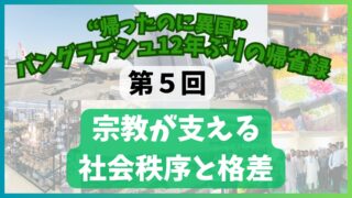 【第５回】　宗教が支える秩序と格差　“帰ったのに異国”バングラデシュ12年ぶりの帰省録　