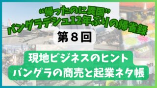 【第8回】ビジネスのヒント バングラデシュの商売“帰ったのに異国”ーーバングラデシュ12年ぶりの帰省録